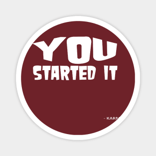 You Started It - Undersigned Karma White Text Magnet